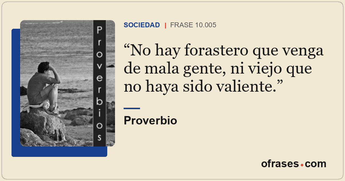 No hay forastero que venga de mala gente, ni viejo que no haya sido valiente.