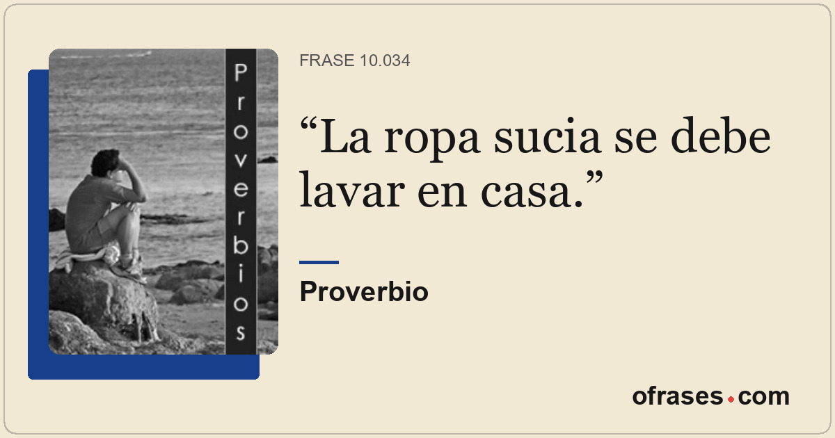 La ropa sucia se debe lavar en casa.