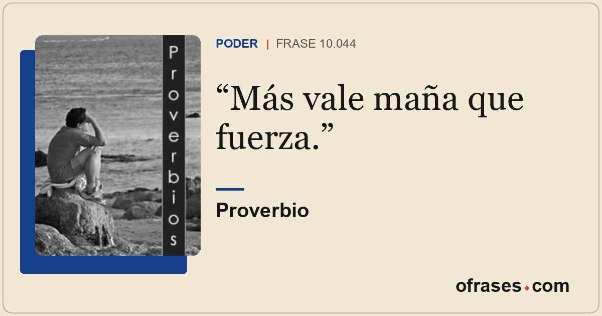 Más vale maña que fuerza.
