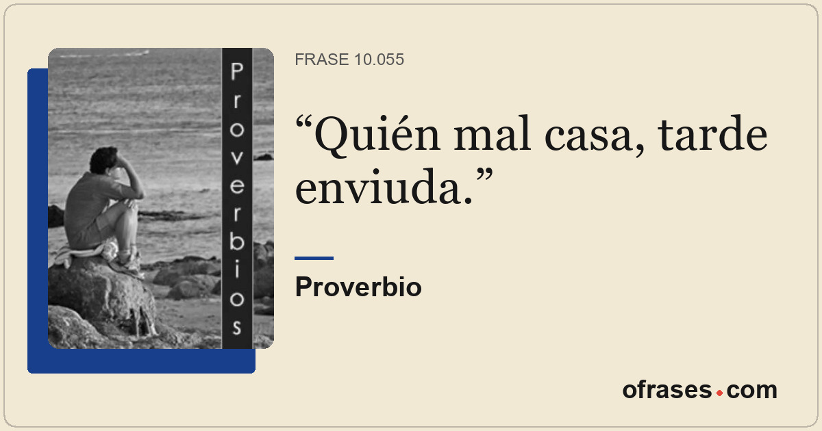 Quién mal casa, tarde enviuda.