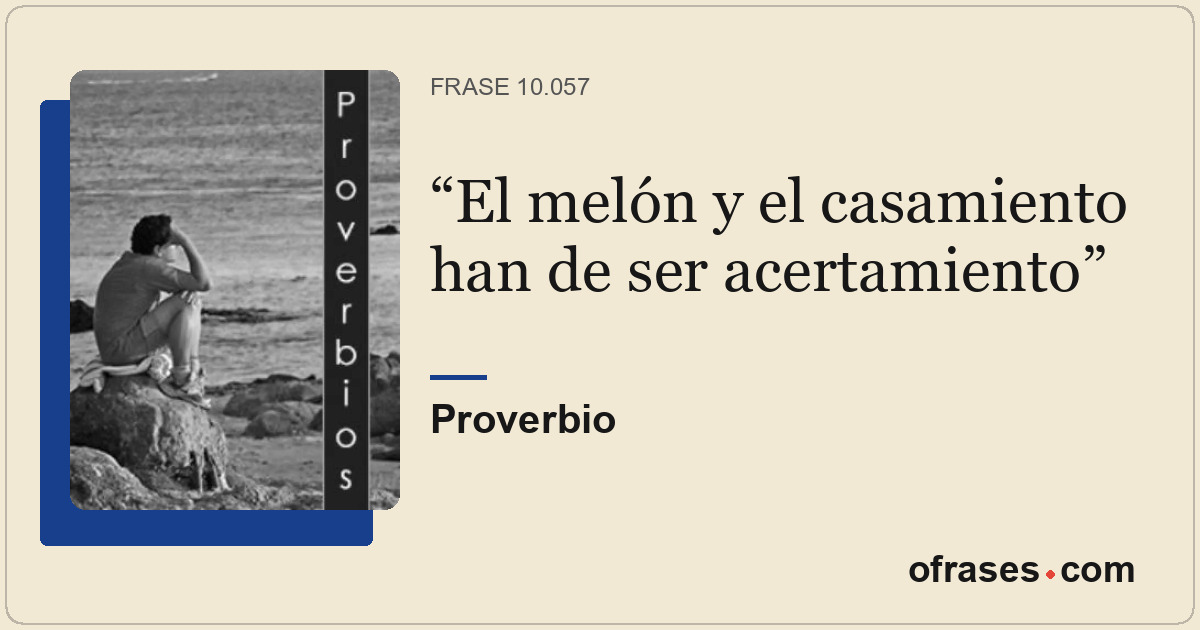 El melón y el casamiento han de ser acertamiento