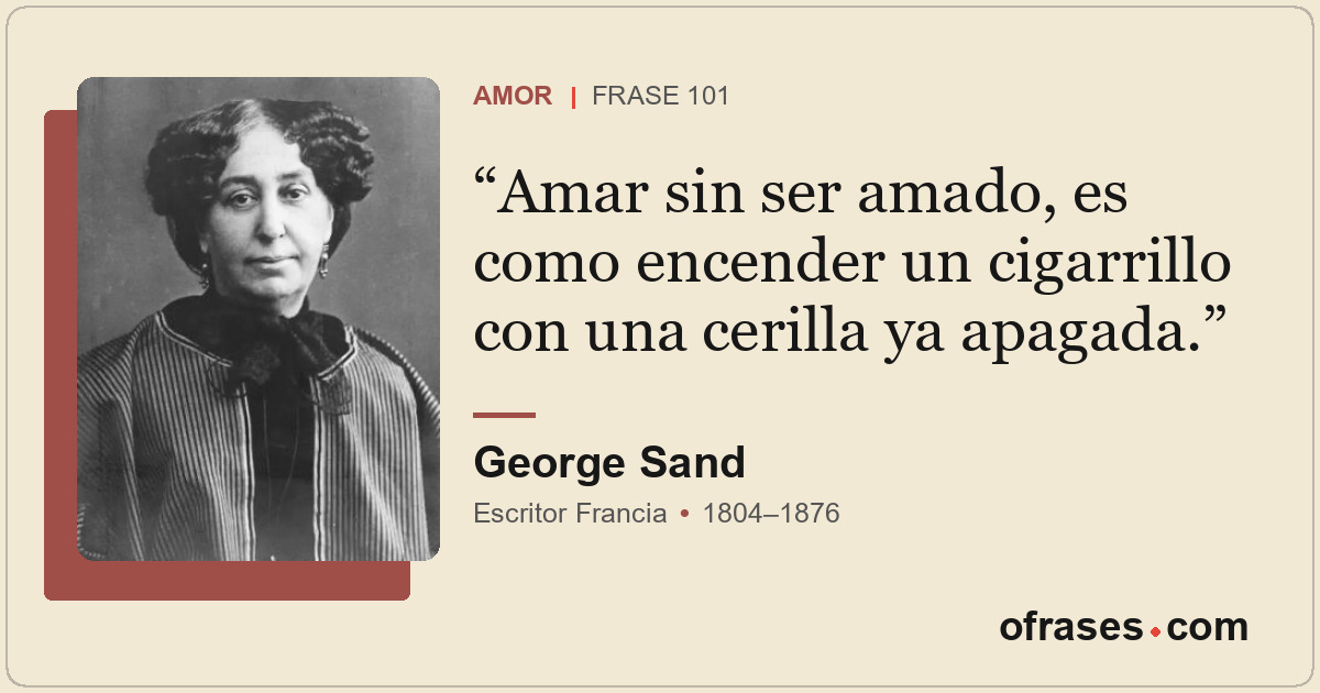 Amar sin ser amado, es como encender un cigarrillo con una cerilla ya apagada.