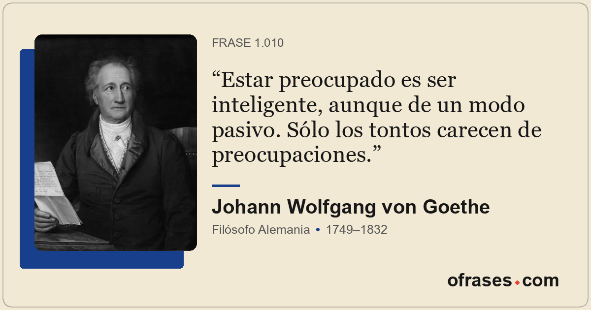 Estar preocupado es ser inteligente, aunque de un modo pasivo. Sólo los tontos c...