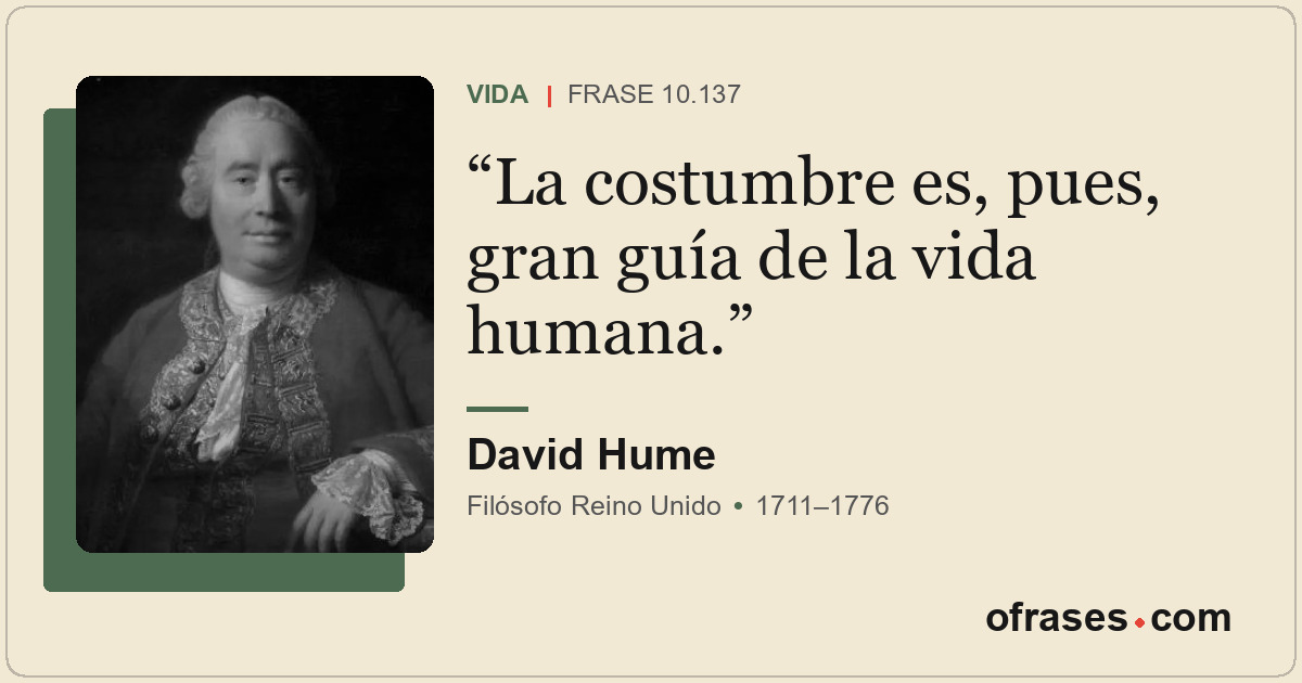 La costumbre es, pues, gran guía de la vida humana.