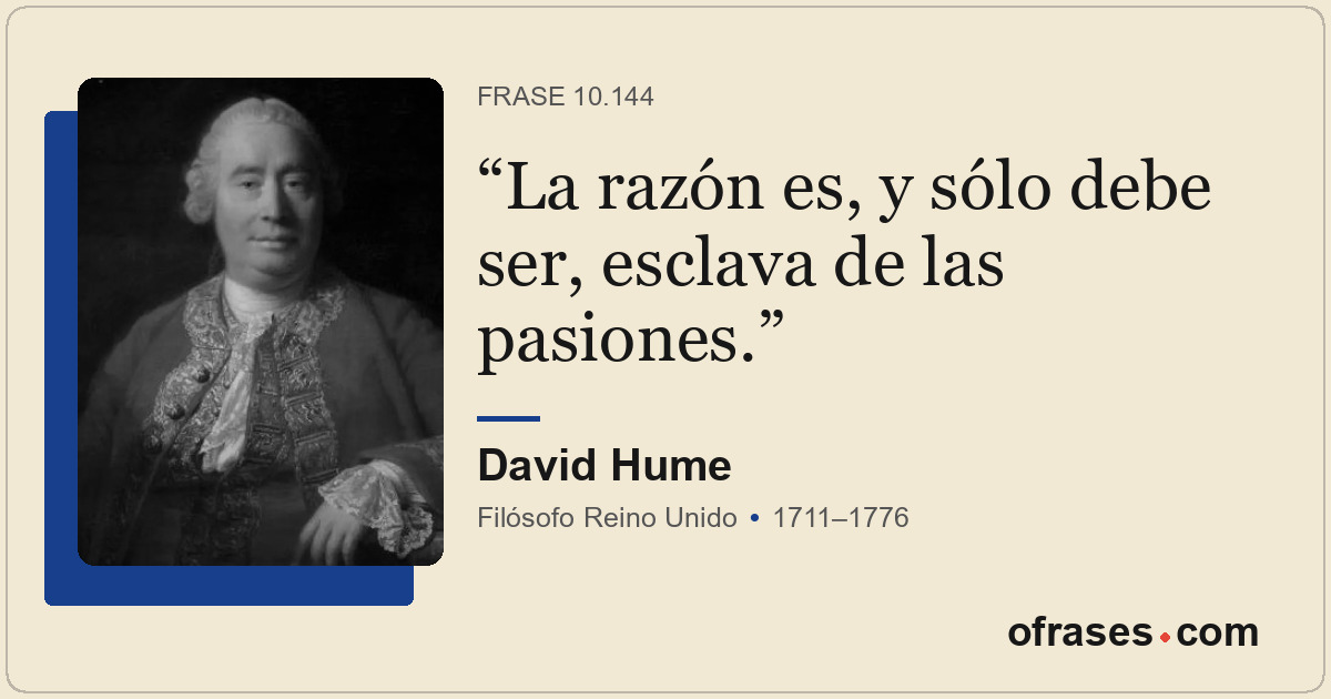 La razón es, y sólo debe ser, esclava de las pasiones.