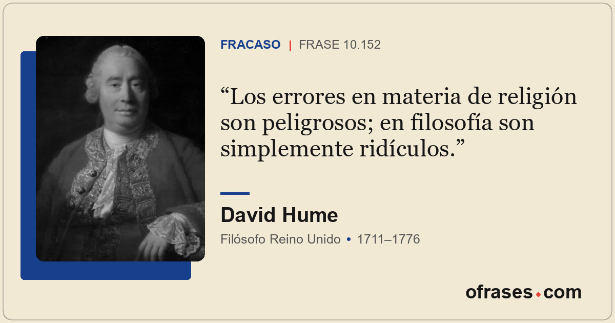 Los errores en materia de religión son peligrosos; en filosofía son simplemente...