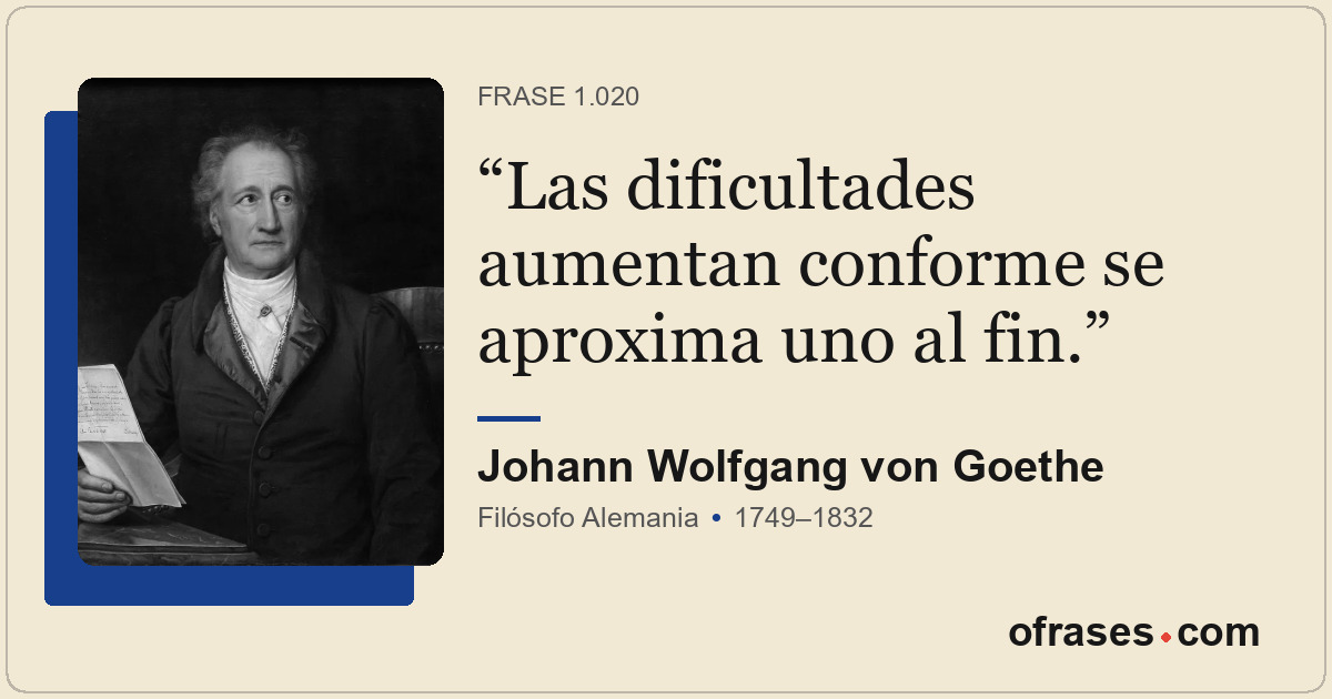 Las dificultades aumentan conforme se aproxima uno al fin.