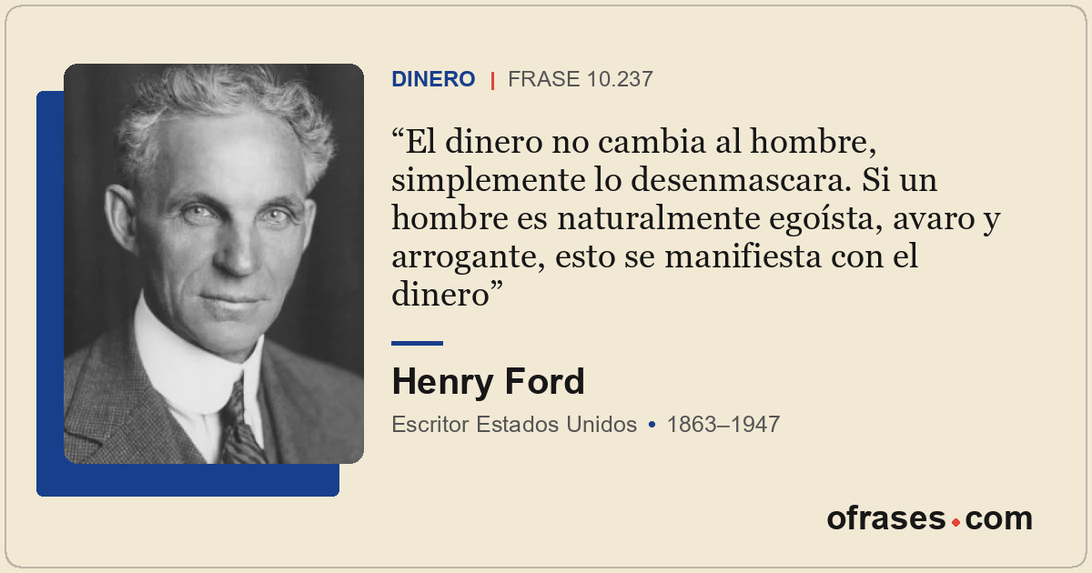 El dinero no cambia al hombre, simplemente lo desenmascara. Si un hombre es natu...