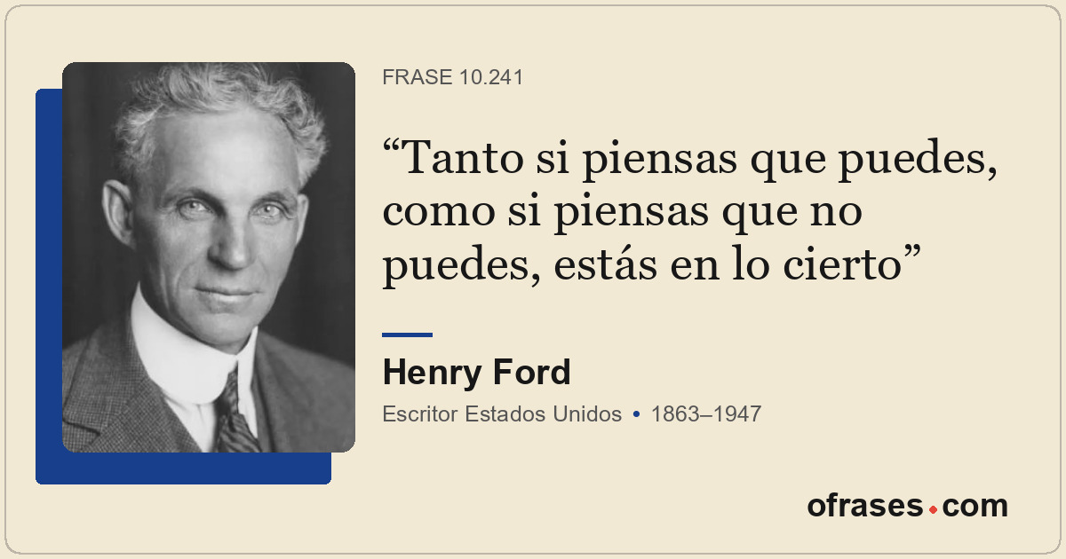 Tanto si piensas que puedes, como si piensas que no puedes, estás en lo cierto