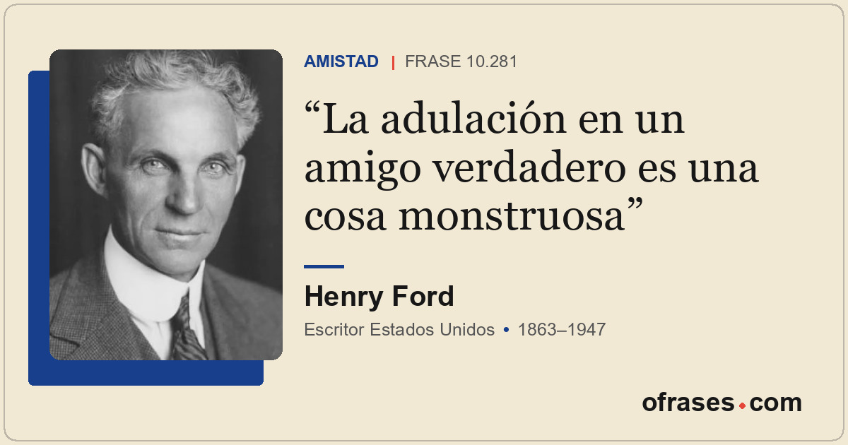La adulación en un amigo verdadero es una cosa monstruosa