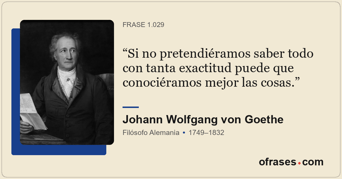 Si no pretendiéramos saber todo con tanta exactitud puede que conociéramos mejor...