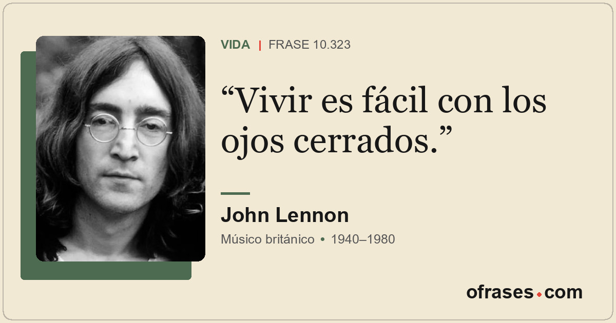 Vivir es fácil con los ojos cerrados.