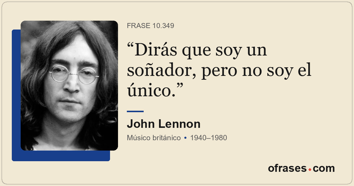 Dirás que soy un soñador, pero no soy el único.