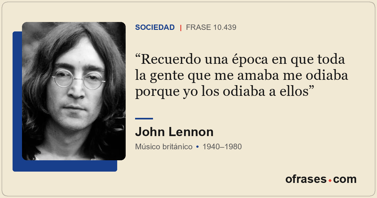 Recuerdo una época en que toda la gente que me amaba me odiaba porque yo los odi...