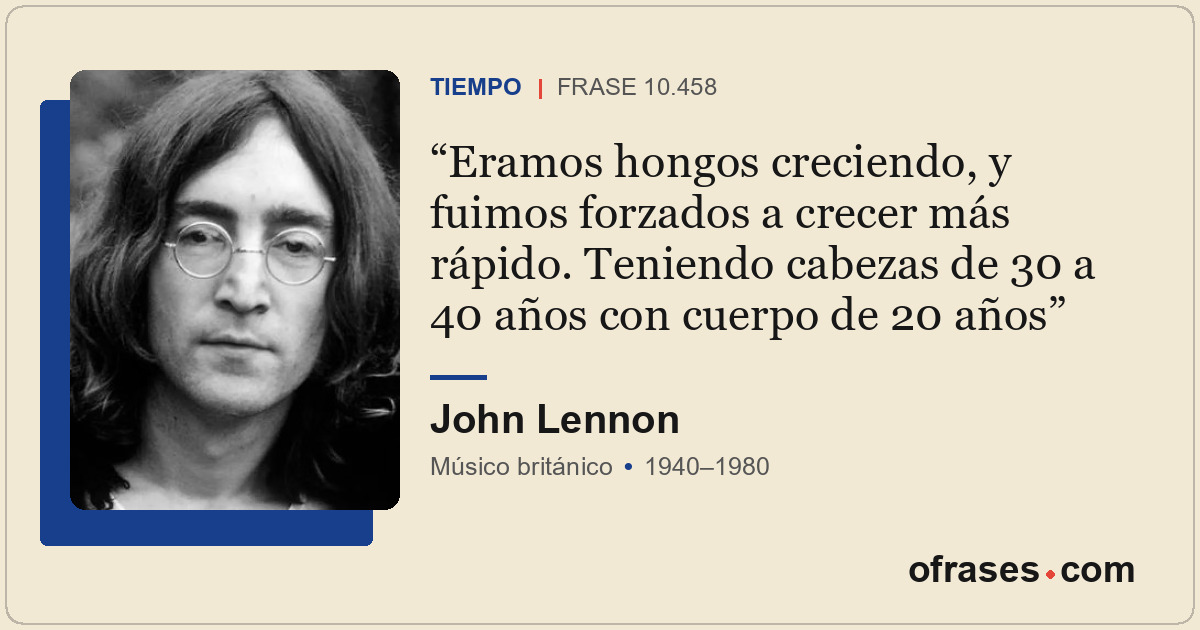 Eramos hongos creciendo, y fuimos forzados a crecer más rápido. Teniendo cabezas...