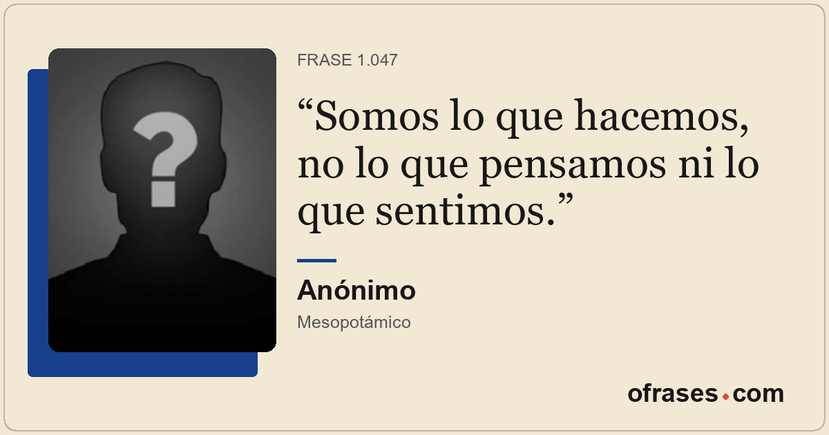 Somos lo que hacemos, no lo que pensamos ni lo que sentimos.