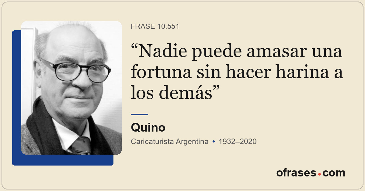 Nadie puede amasar una fortuna sin hacer harina a los demás