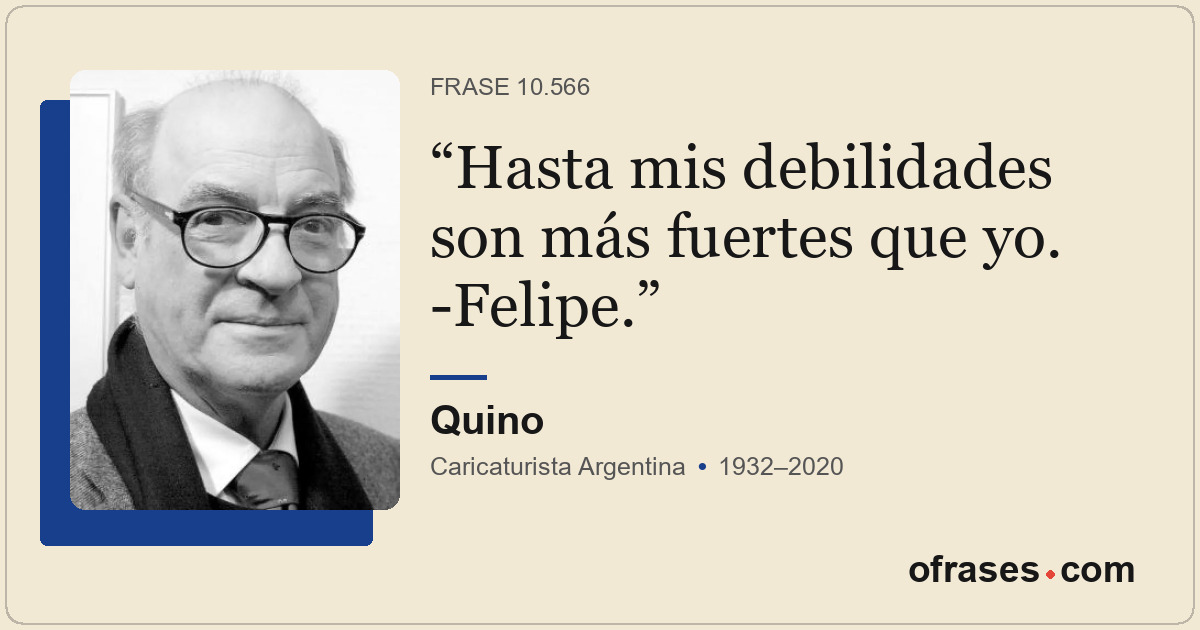 Hasta mis debilidades son más fuertes que yo. -Felipe.