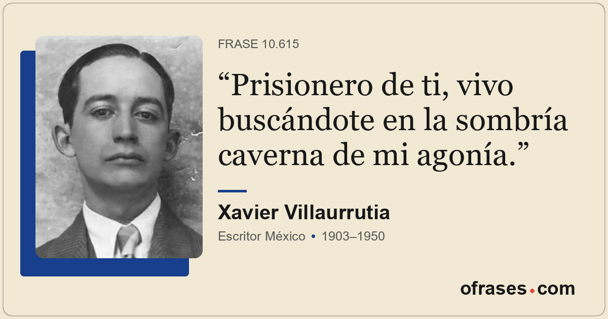 Prisionero de ti, vivo buscándote en la sombría caverna de mi agonía.