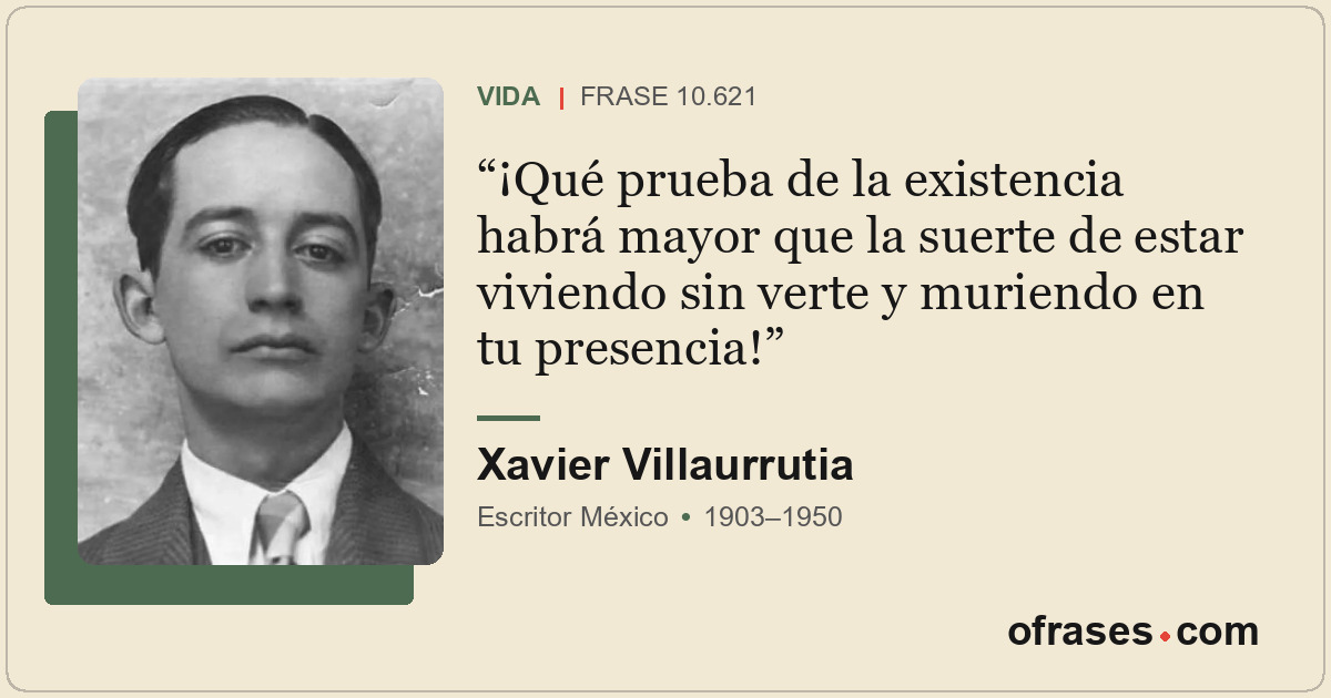 ¡Qué prueba de la existencia habrá mayor que la suerte de estar viviendo sin ver...