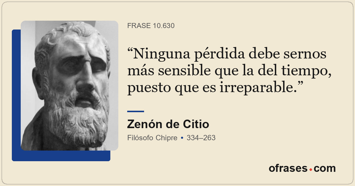 Ninguna pérdida debe sernos más sensible que la del tiempo, puesto que es irrepa...
