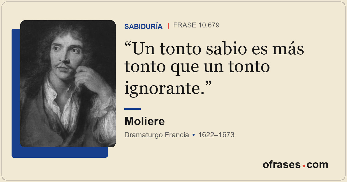 Un tonto sabio es más tonto que un tonto ignorante.