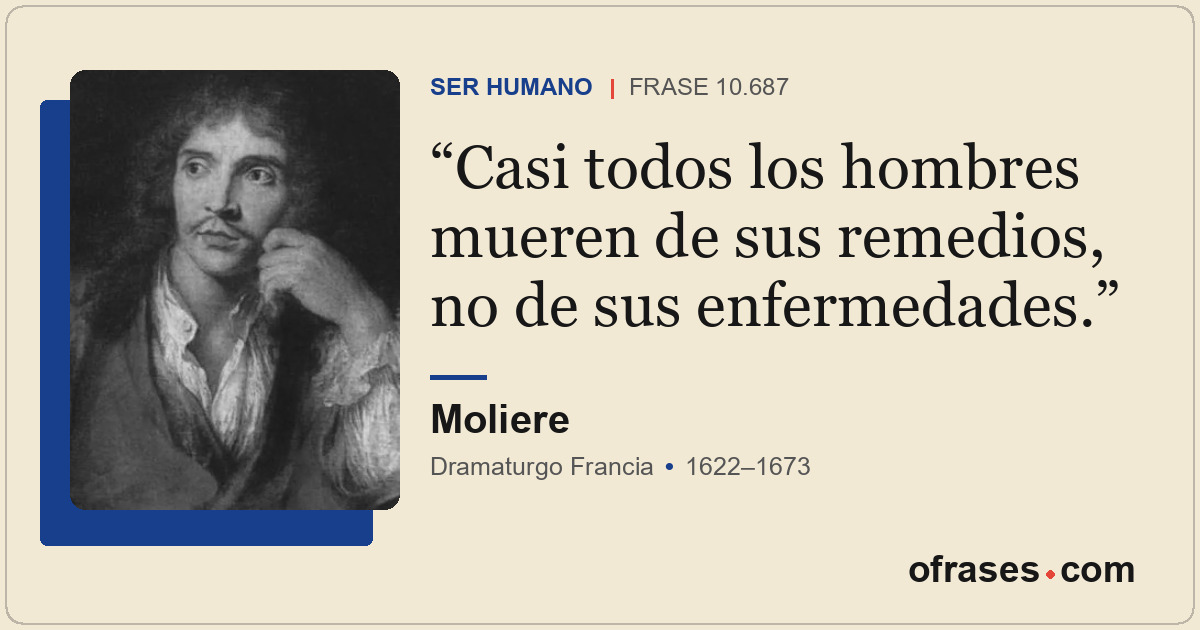 Casi todos los hombres mueren de sus remedios, no de sus enfermedades.