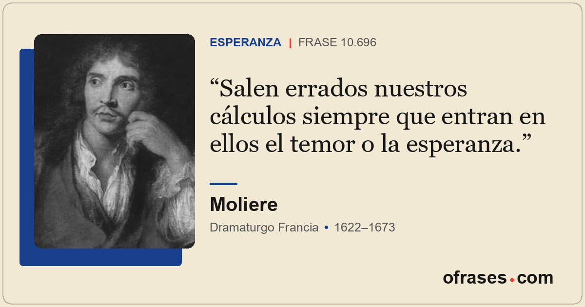 Salen errados nuestros cálculos siempre que entran en ellos el temor o la espera...