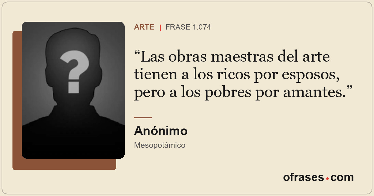 Las obras maestras del arte tienen a los ricos por esposos, pero a los pobres po...