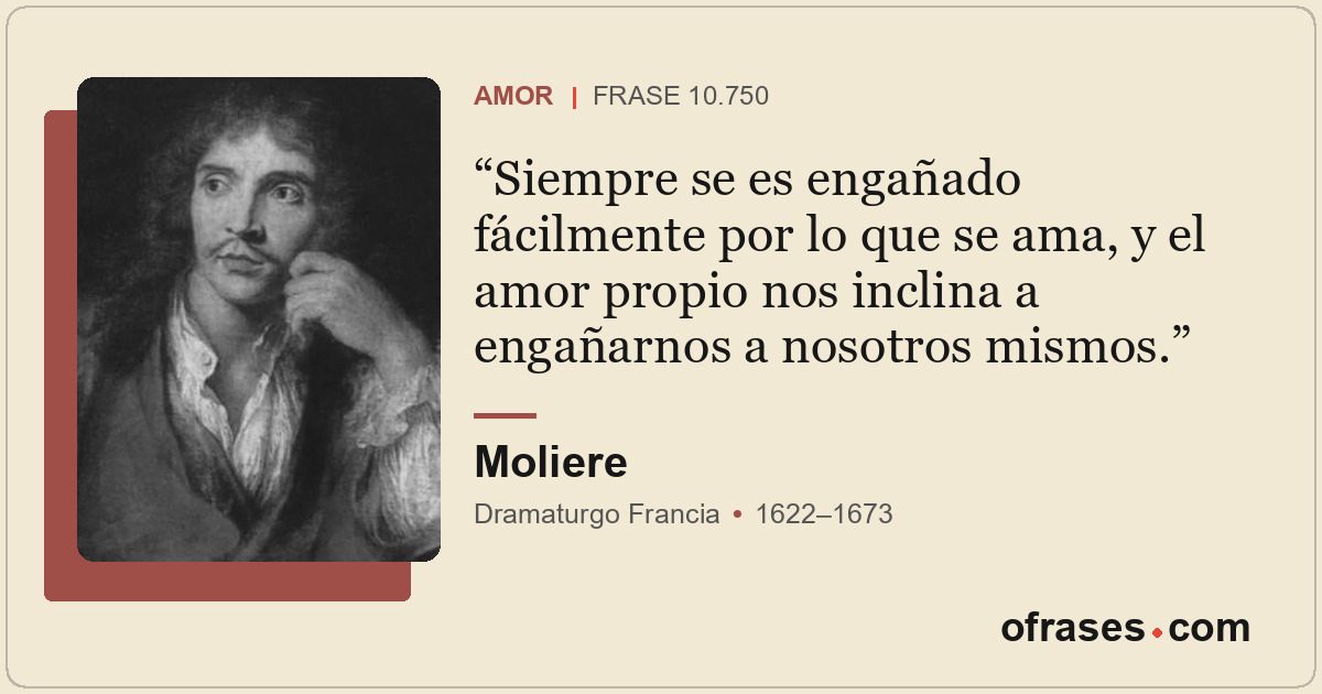 Siempre se es engañado fácilmente por lo que se ama, y el amor propio nos inclin...