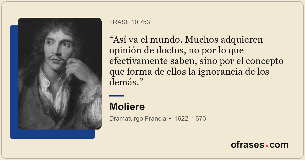 Así va el mundo. Muchos adquieren opinión de doctos, no por lo que efectivamente...