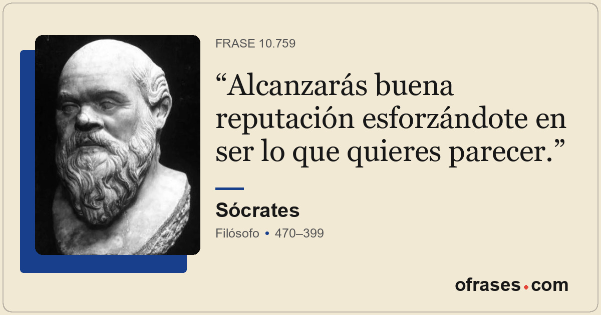 Alcanzarás buena reputación esforzándote en ser lo que quieres parecer.