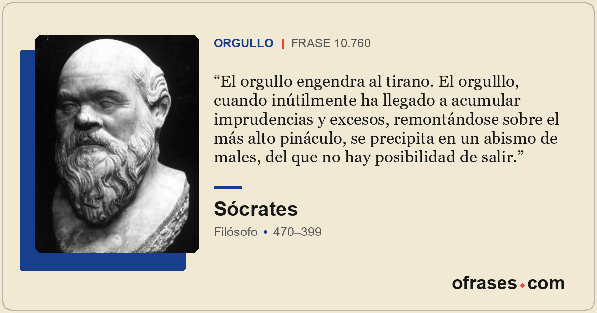 El orgullo engendra al tirano. El orgulllo, cuando inútilmente ha llegado a acum...