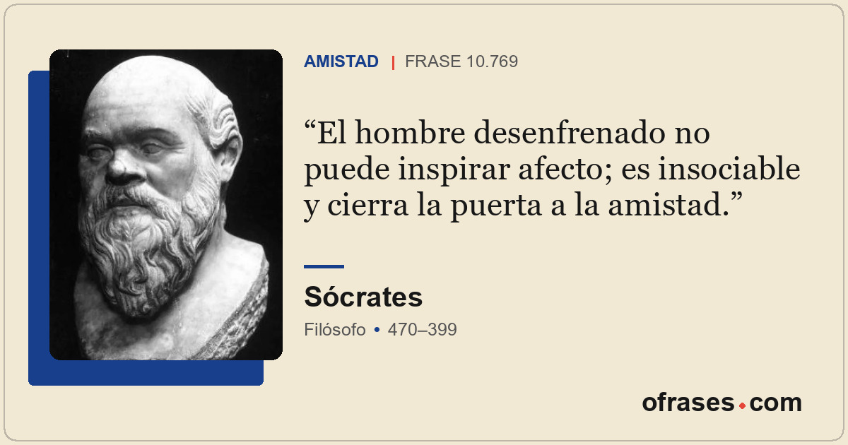 El hombre desenfrenado no puede inspirar afecto; es insociable y cierra la puert...