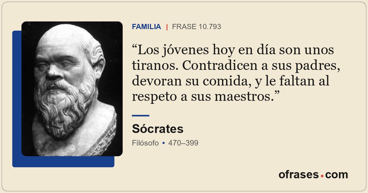 Los jóvenes hoy en día son unos tiranos. Contradicen a sus padres, devoran su co...