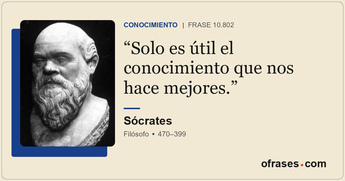 Solo es útil el conocimiento que nos hace mejores.