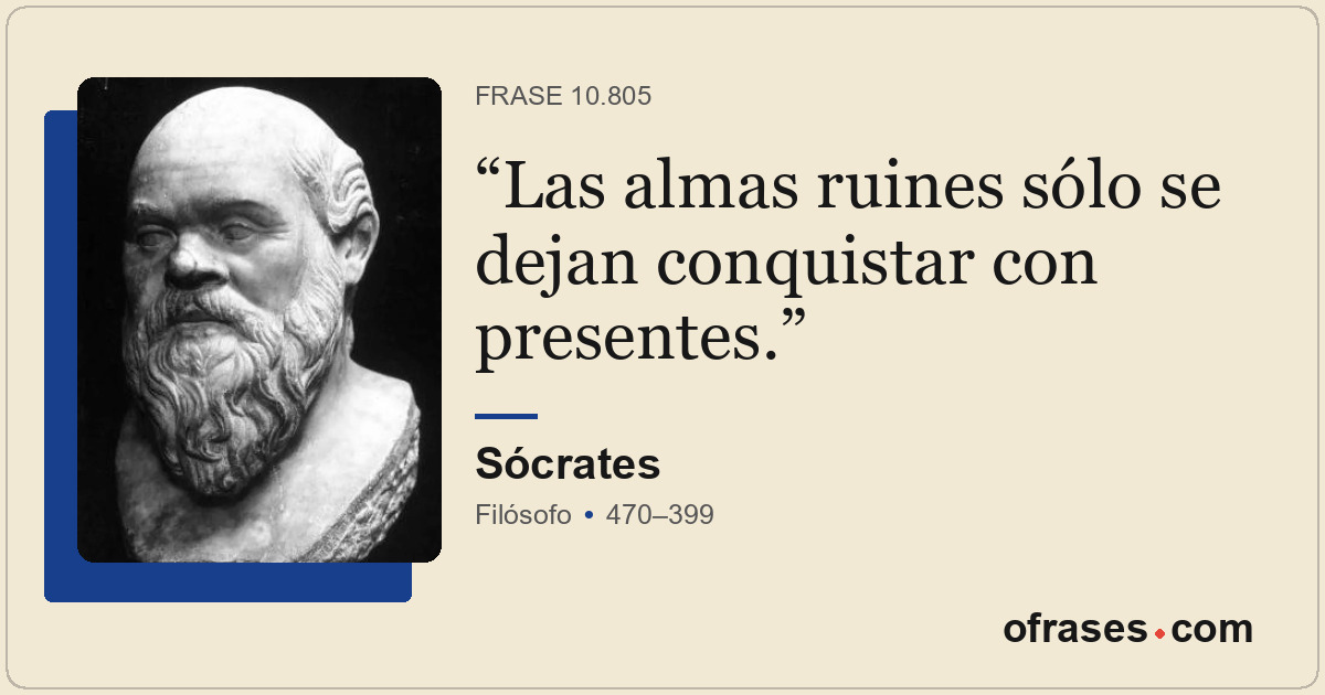 Las almas ruines sólo se dejan conquistar con presentes.