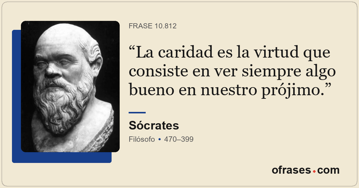 La caridad es la virtud que consiste en ver siempre algo bueno en nuestro prójim...