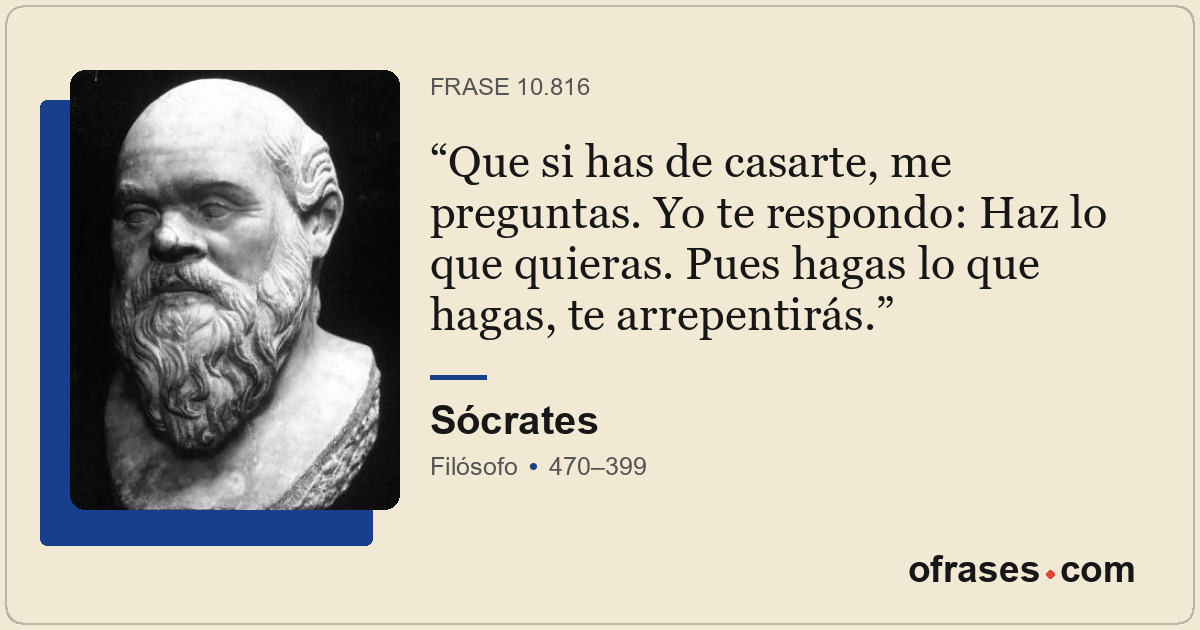 Que si has de casarte, me preguntas. Yo te respondo: Haz lo que quieras. Pues ha...