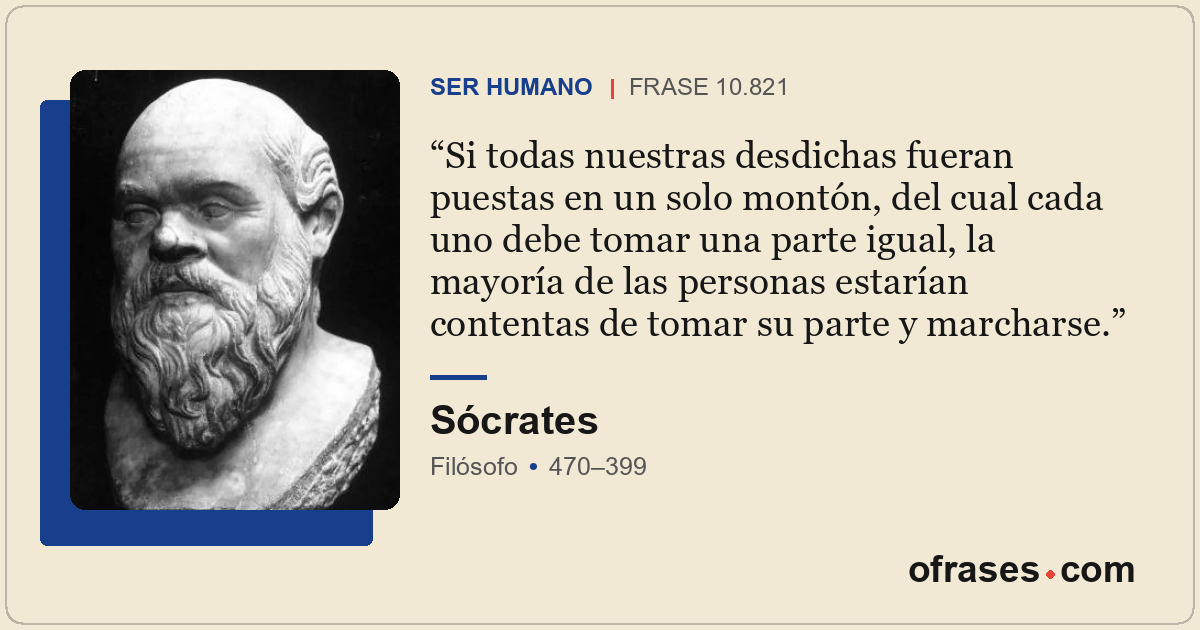 Si todas nuestras desdichas fueran puestas en un solo montón, del cual cada uno...