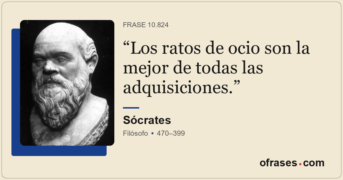 Los ratos de ocio son la mejor de todas las adquisiciones.