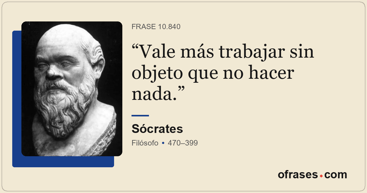 Vale más trabajar sin objeto que no hacer nada.