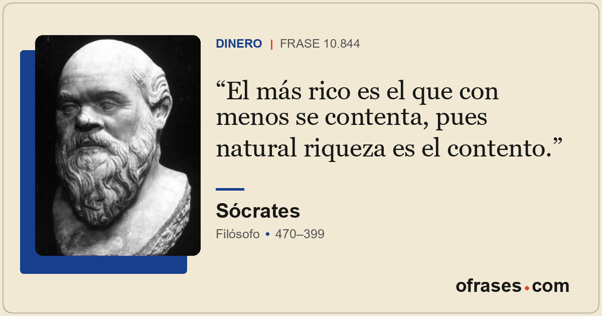 El más rico es el que con menos se contenta, pues natural riqueza es el contento...
