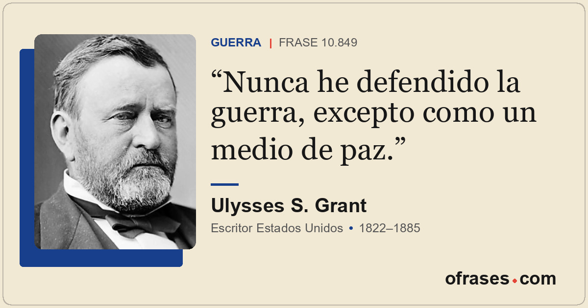 Nunca he defendido la guerra, excepto como un medio de paz.