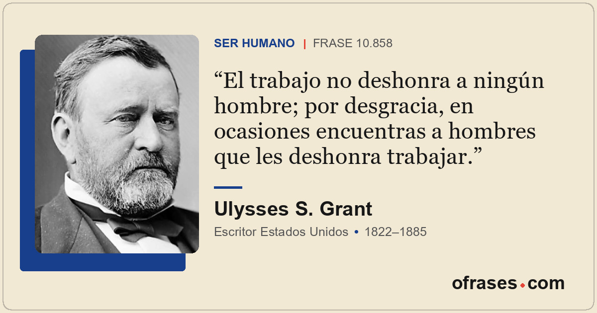 El trabajo no deshonra a ningún hombre; por desgracia, en ocasiones encuentras a...