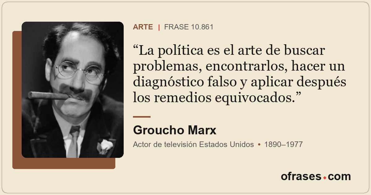 La política es el arte de buscar problemas, encontrarlos, hacer un diagnóstico f...