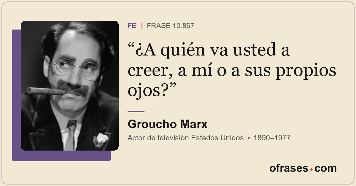 ¿A quién va usted a creer, a mí o a sus propios ojos?