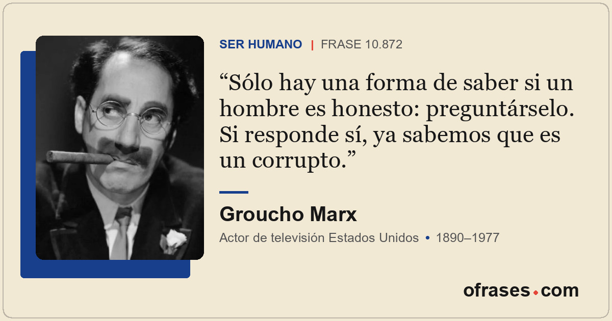 Sólo hay una forma de saber si un hombre es honesto: preguntárselo. Si responde...