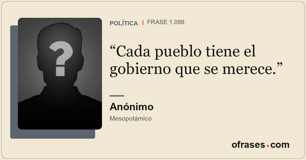 Cada pueblo tiene el gobierno que se merece.