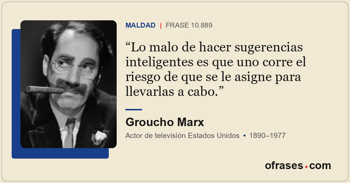 Lo malo de hacer sugerencias inteligentes es que uno corre el riesgo de que se l...